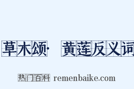 草木颂·黄莲反义词是什么意思的图片